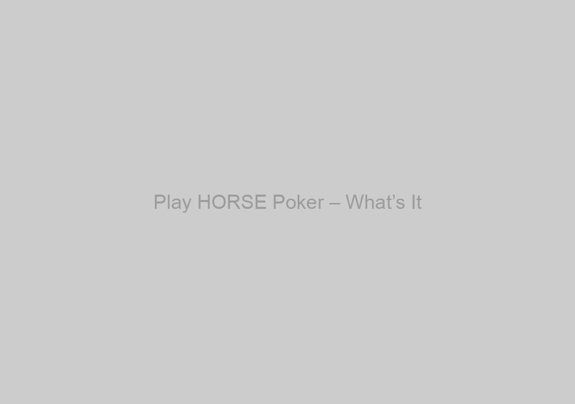 Play HORSE Poker – What’s It?
